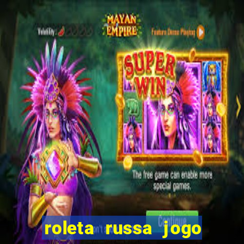 roleta russa jogo como funciona